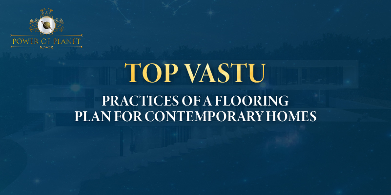 Top Vastu Practices of a Flooring Plan for Contemporary Homes